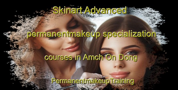 Skinart Advanced permanentmakeup specialization courses in Amch On Dong | #PermanentmakeupTraining #PermanentmakeupClasses #SkinartTraining-Korea