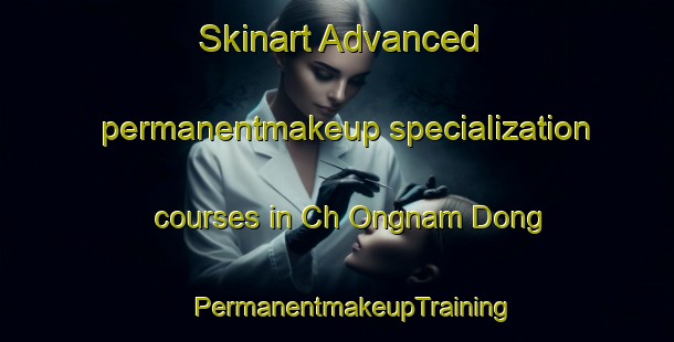 Skinart Advanced permanentmakeup specialization courses in Ch Ongnam Dong | #PermanentmakeupTraining #PermanentmakeupClasses #SkinartTraining-Korea