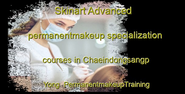 Skinart Advanced permanentmakeup specialization courses in Chaeindongsangp Yong | #PermanentmakeupTraining #PermanentmakeupClasses #SkinartTraining-Korea