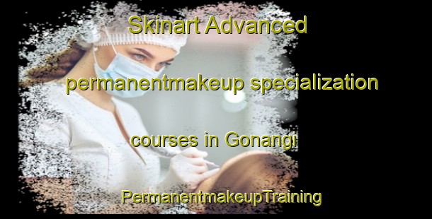 Skinart Advanced permanentmakeup specialization courses in Gonangi | PermanentmakeupTraining | PermanentmakeupClasses | SkinartTraining-Korea