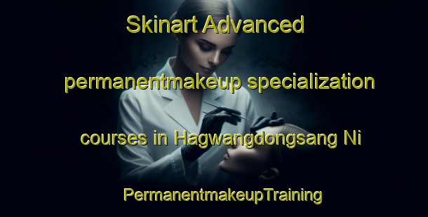 Skinart Advanced permanentmakeup specialization courses in Hagwangdongsang Ni | #PermanentmakeupTraining #PermanentmakeupClasses #SkinartTraining-Korea