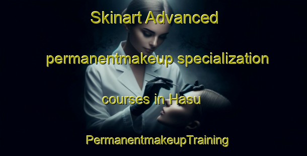 Skinart Advanced permanentmakeup specialization courses in Hasu | PermanentmakeupTraining | PermanentmakeupClasses | SkinartTraining-Korea