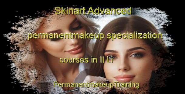 Skinart Advanced permanentmakeup specialization courses in Il Li | #PermanentmakeupTraining #PermanentmakeupClasses #SkinartTraining-Korea