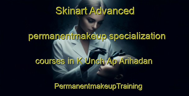 Skinart Advanced permanentmakeup specialization courses in K Unch Ap Arihadan | #PermanentmakeupTraining #PermanentmakeupClasses #SkinartTraining-Korea