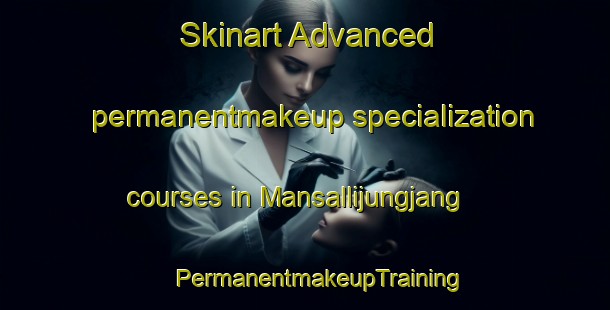 Skinart Advanced permanentmakeup specialization courses in Mansallijungjang | #PermanentmakeupTraining #PermanentmakeupClasses #SkinartTraining-Korea