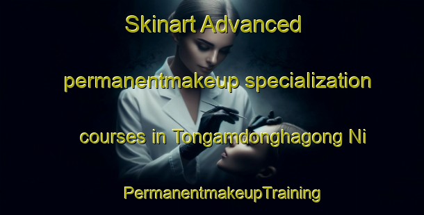 Skinart Advanced permanentmakeup specialization courses in Tongamdonghagong Ni | #PermanentmakeupTraining #PermanentmakeupClasses #SkinartTraining-Korea