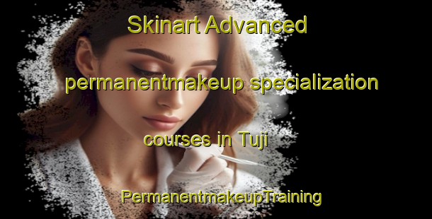 Skinart Advanced permanentmakeup specialization courses in Tuji | PermanentmakeupTraining | PermanentmakeupClasses | SkinartTraining-Korea