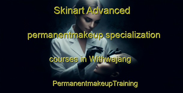 Skinart Advanced permanentmakeup specialization courses in Withwajang | #PermanentmakeupTraining #PermanentmakeupClasses #SkinartTraining-Korea