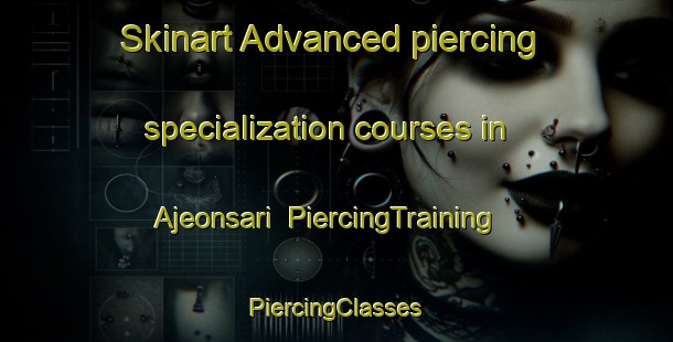 Skinart Advanced piercing specialization courses in Ajeonsari | #PiercingTraining #PiercingClasses #SkinartTraining-Korea