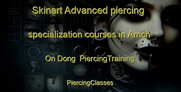 Skinart Advanced piercing specialization courses in Amch On Dong | #PiercingTraining #PiercingClasses #SkinartTraining-Korea