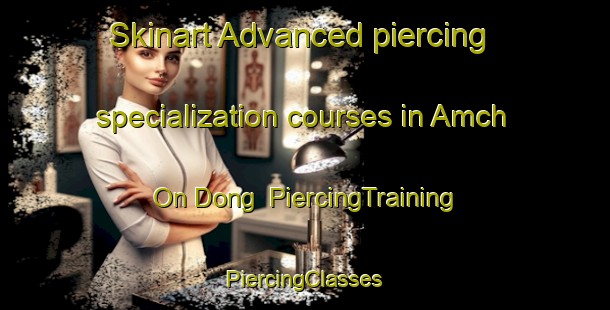 Skinart Advanced piercing specialization courses in Amch On Dong | #PiercingTraining #PiercingClasses #SkinartTraining-Korea