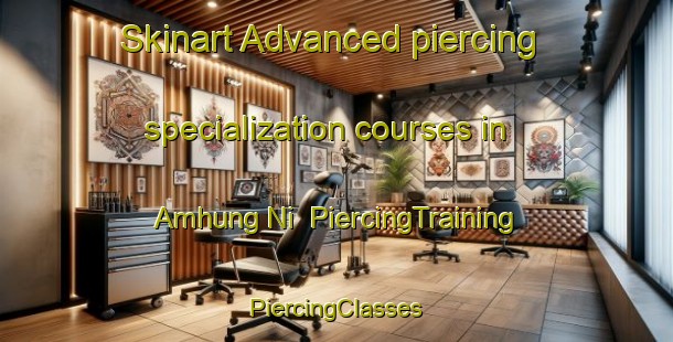 Skinart Advanced piercing specialization courses in Amhung Ni | #PiercingTraining #PiercingClasses #SkinartTraining-Korea