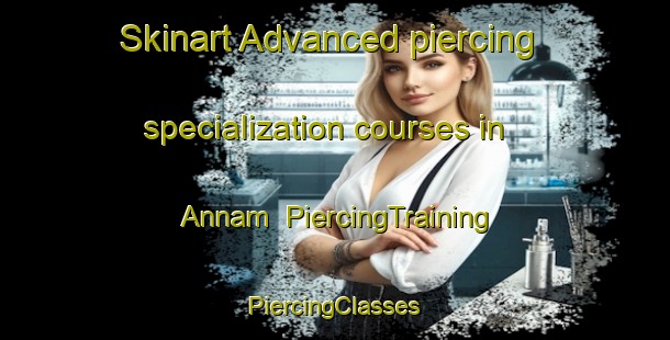 Skinart Advanced piercing specialization courses in Annam | #PiercingTraining #PiercingClasses #SkinartTraining-Korea