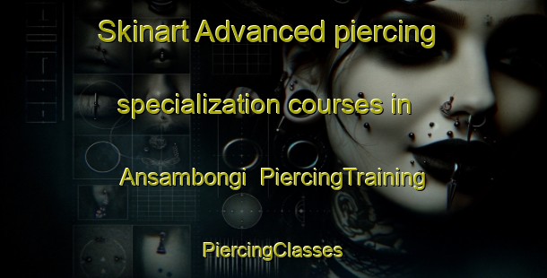 Skinart Advanced piercing specialization courses in Ansambongi | #PiercingTraining #PiercingClasses #SkinartTraining-Korea