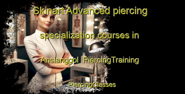 Skinart Advanced piercing specialization courses in Ansianggol | #PiercingTraining #PiercingClasses #SkinartTraining-Korea