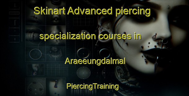 Skinart Advanced piercing specialization courses in Araeeungdalmal | #PiercingTraining #PiercingClasses #SkinartTraining-Korea