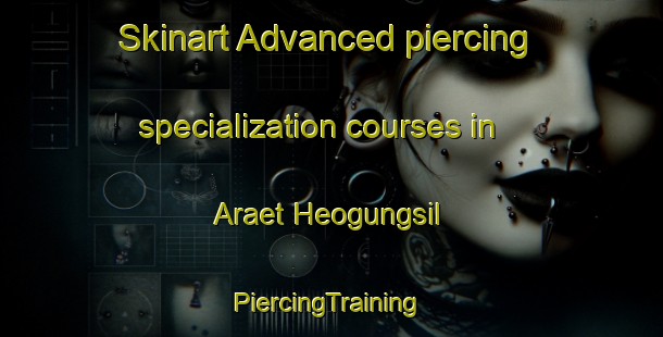 Skinart Advanced piercing specialization courses in Araet Heogungsil | #PiercingTraining #PiercingClasses #SkinartTraining-Korea