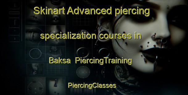 Skinart Advanced piercing specialization courses in Baksa | PiercingTraining | PiercingClasses | SkinartTraining-Korea