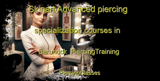 Skinart Advanced piercing specialization courses in Barundok | #PiercingTraining #PiercingClasses #SkinartTraining-Korea