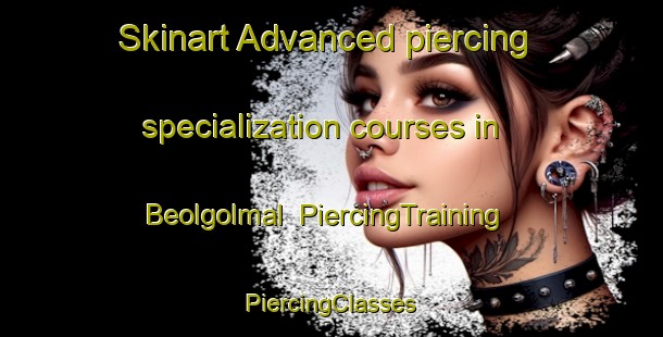 Skinart Advanced piercing specialization courses in Beolgolmal | #PiercingTraining #PiercingClasses #SkinartTraining-Korea