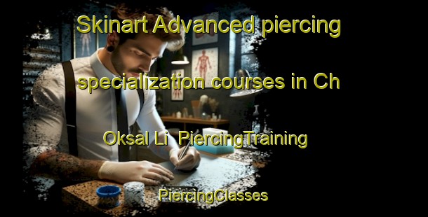 Skinart Advanced piercing specialization courses in Ch Oksal Li | #PiercingTraining #PiercingClasses #SkinartTraining-Korea