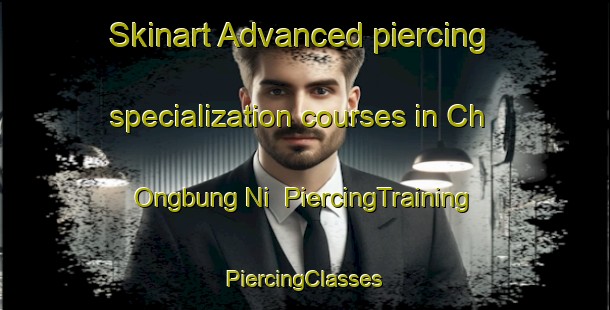 Skinart Advanced piercing specialization courses in Ch Ongbung Ni | #PiercingTraining #PiercingClasses #SkinartTraining-Korea