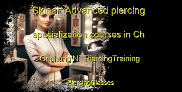 Skinart Advanced piercing specialization courses in Ch Onghung Ni | #PiercingTraining #PiercingClasses #SkinartTraining-Korea