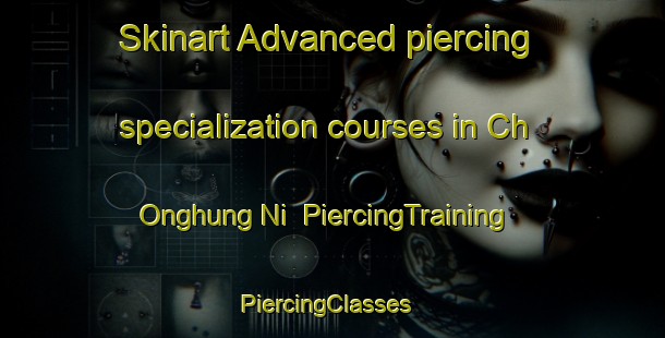 Skinart Advanced piercing specialization courses in Ch Onghung Ni | PiercingTraining | PiercingClasses | SkinartTraining-Korea