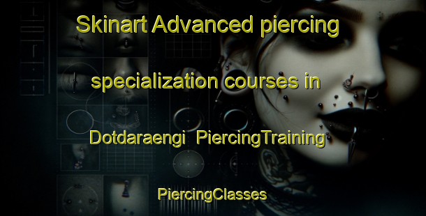 Skinart Advanced piercing specialization courses in Dotdaraengi | #PiercingTraining #PiercingClasses #SkinartTraining-Korea