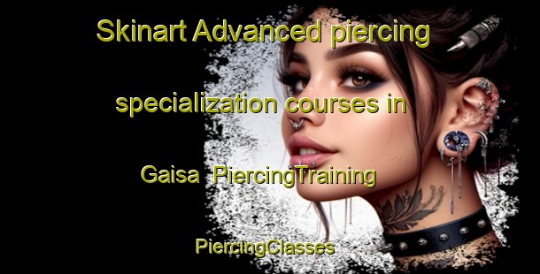 Skinart Advanced piercing specialization courses in Gaisa | PiercingTraining | PiercingClasses | SkinartTraining-Korea