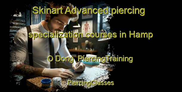 Skinart Advanced piercing specialization courses in Hamp O Dong | #PiercingTraining #PiercingClasses #SkinartTraining-Korea