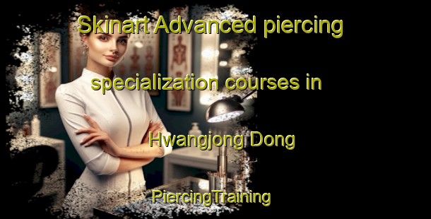 Skinart Advanced piercing specialization courses in Hwangjong Dong | #PiercingTraining #PiercingClasses #SkinartTraining-Korea