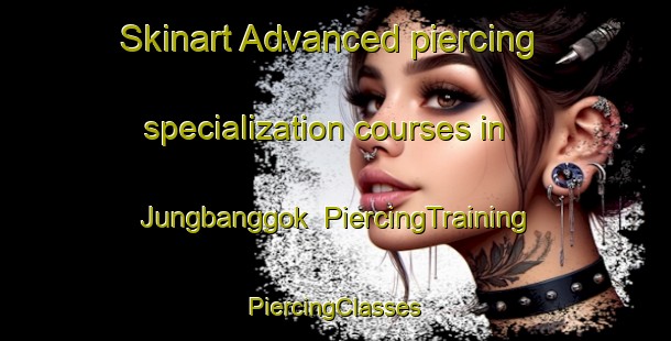 Skinart Advanced piercing specialization courses in Jungbanggok | #PiercingTraining #PiercingClasses #SkinartTraining-Korea