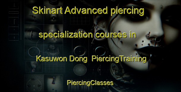 Skinart Advanced piercing specialization courses in Kasuwon Dong | #PiercingTraining #PiercingClasses #SkinartTraining-Korea