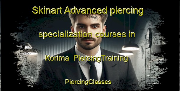 Skinart Advanced piercing specialization courses in Korima | PiercingTraining | PiercingClasses | SkinartTraining-Korea