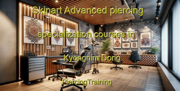 Skinart Advanced piercing specialization courses in Kyongnim Dong | PiercingTraining | PiercingClasses | SkinartTraining-Korea