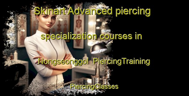 Skinart Advanced piercing specialization courses in Nongseonggol | #PiercingTraining #PiercingClasses #SkinartTraining-Korea