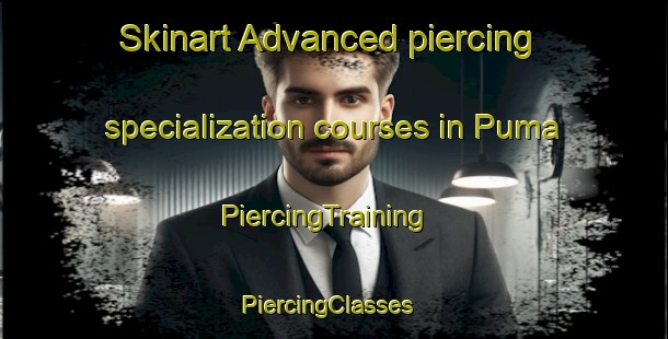 Skinart Advanced piercing specialization courses in Puma | PiercingTraining | PiercingClasses | SkinartTraining-Korea