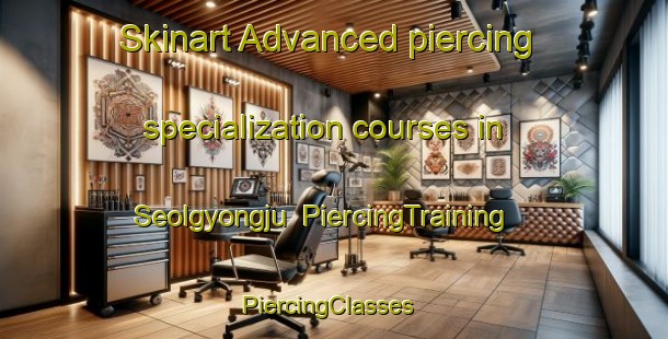 Skinart Advanced piercing specialization courses in Seolgyongju | PiercingTraining | PiercingClasses | SkinartTraining-Korea