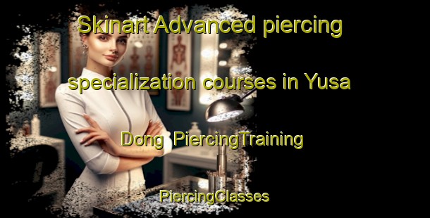 Skinart Advanced piercing specialization courses in Yusa Dong | #PiercingTraining #PiercingClasses #SkinartTraining-Korea