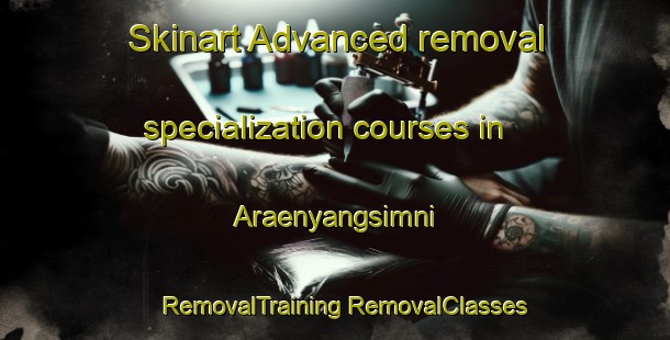 Skinart Advanced removal specialization courses in Araenyangsimni | #RemovalTraining #RemovalClasses #SkinartTraining-Korea