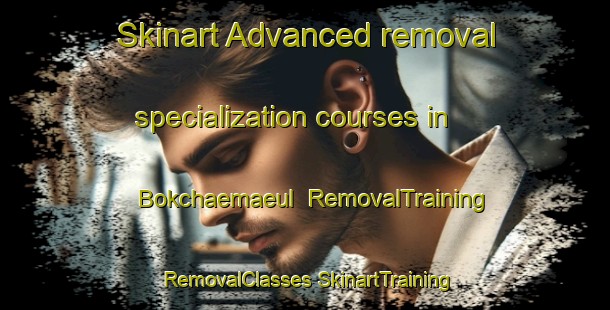 Skinart Advanced removal specialization courses in Bokchaemaeul | #RemovalTraining #RemovalClasses #SkinartTraining-Korea