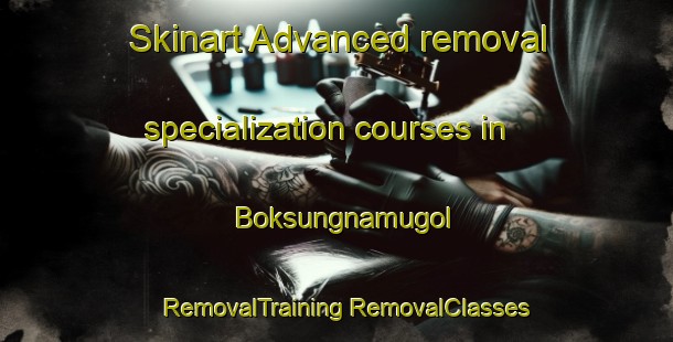 Skinart Advanced removal specialization courses in Boksungnamugol | #RemovalTraining #RemovalClasses #SkinartTraining-Korea