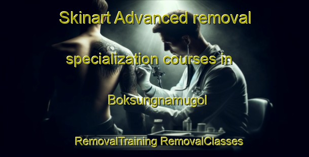 Skinart Advanced removal specialization courses in Boksungnamugol | #RemovalTraining #RemovalClasses #SkinartTraining-Korea