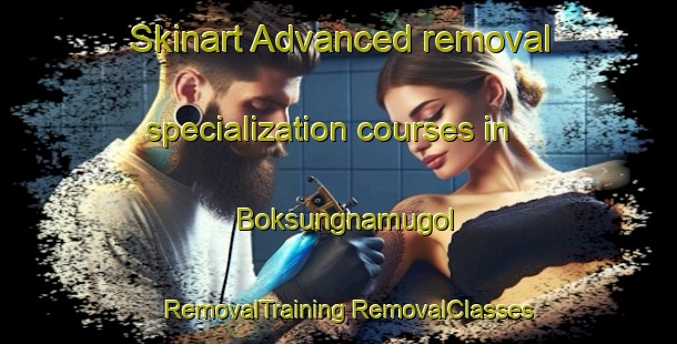 Skinart Advanced removal specialization courses in Boksungnamugol | #RemovalTraining #RemovalClasses #SkinartTraining-Korea