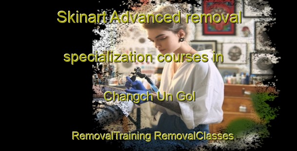 Skinart Advanced removal specialization courses in Changch Un Gol | #RemovalTraining #RemovalClasses #SkinartTraining-Korea