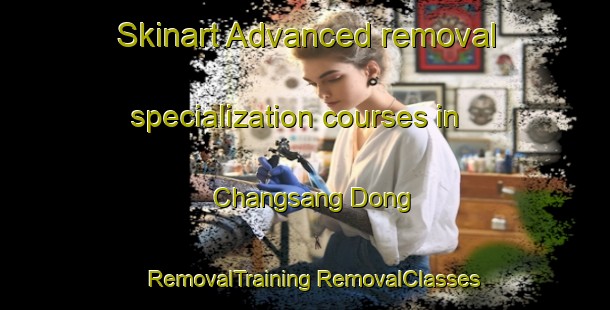 Skinart Advanced removal specialization courses in Changsang Dong | #RemovalTraining #RemovalClasses #SkinartTraining-Korea