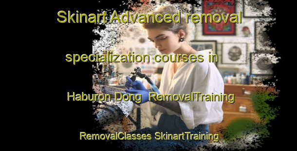 Skinart Advanced removal specialization courses in Haburon Dong | #RemovalTraining #RemovalClasses #SkinartTraining-Korea