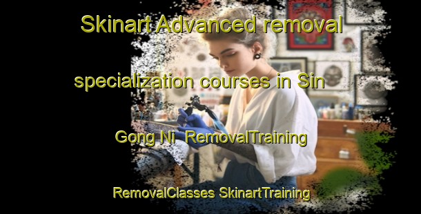 Skinart Advanced removal specialization courses in Sin Gong Ni | #RemovalTraining #RemovalClasses #SkinartTraining-Korea