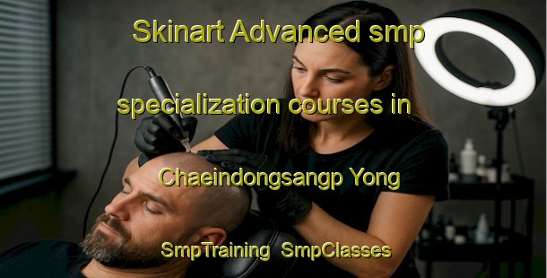 Skinart Advanced smp specialization courses in Chaeindongsangp Yong | SmpTraining | SmpClasses | SkinartTraining-Korea